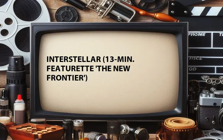 Interstellar (13-min. Featurette 'The New Frontier')