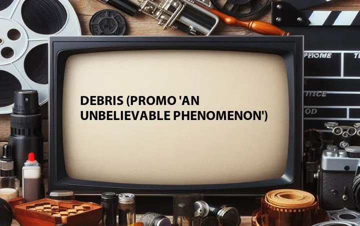 Debris (Promo 'An Unbelievable Phenomenon')