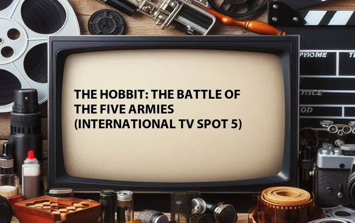 The Hobbit: The Battle of the Five Armies (International TV Spot 5)