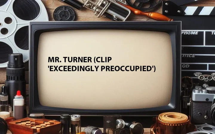 Mr. Turner (Clip 'Exceedingly Preoccupied')