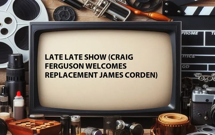 Late Late Show (Craig Ferguson Welcomes Replacement James Corden)