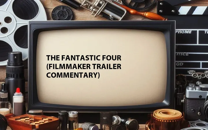 The Fantastic Four (Filmmaker Trailer Commentary)