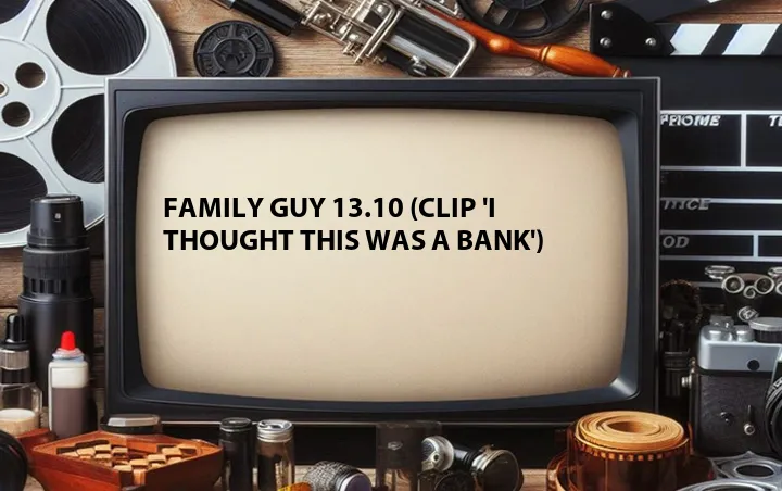 Family Guy 13.10 (Clip 'I Thought This Was a Bank')