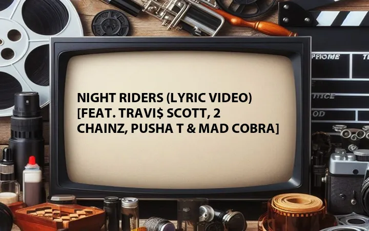 Night Riders (Lyric Video) [Feat. Travi$ Scott, 2 Chainz, Pusha T & Mad Cobra]
