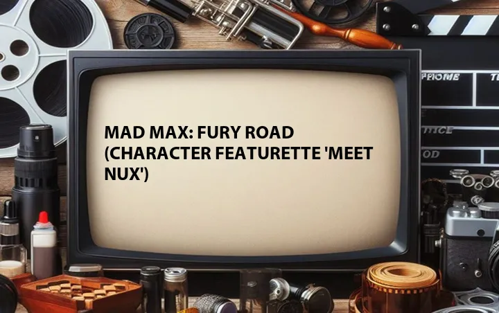 Mad Max: Fury Road (Character Featurette 'Meet Nux')