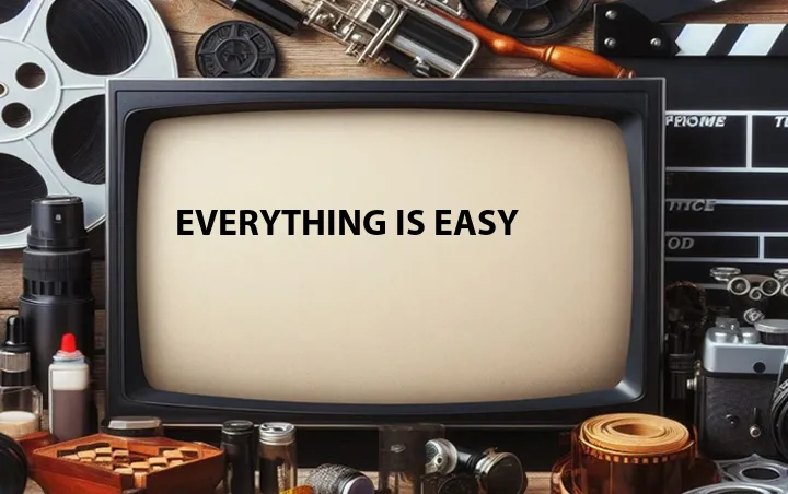 Everything Is Easy