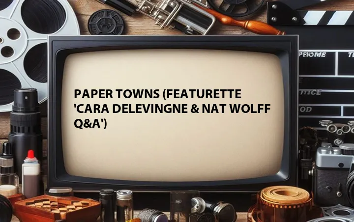 Paper Towns (Featurette 'Cara Delevingne & Nat Wolff Q&A')