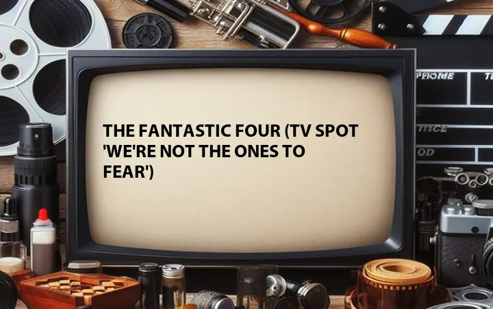 The Fantastic Four (TV Spot 'We're Not the Ones to Fear')