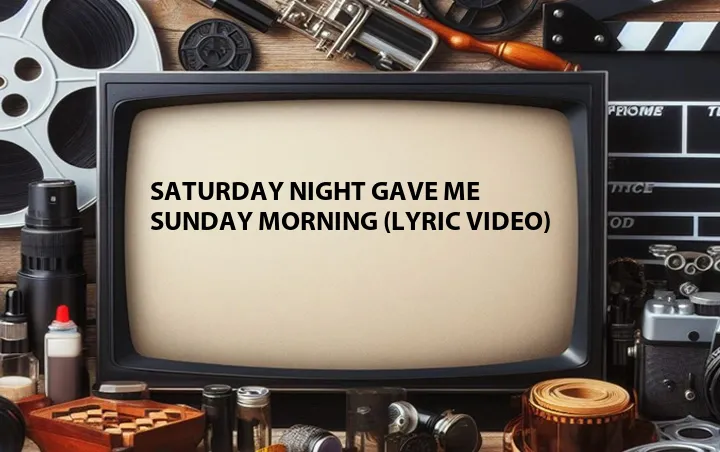 Saturday Night Gave Me Sunday Morning (Lyric Video)