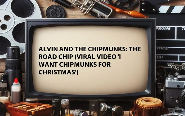 Alvin and the Chipmunks: The Road Chip (Viral Video 'I Want Chipmunks for Christmas')