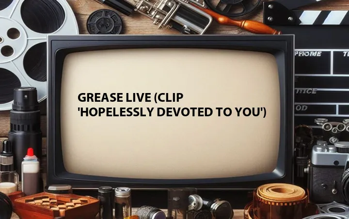 Grease Live (Clip 'Hopelessly Devoted to You')