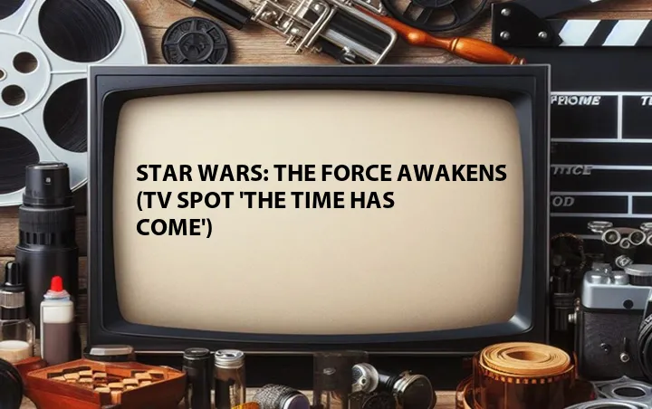 Star Wars: The Force Awakens (TV Spot 'The Time Has Come')