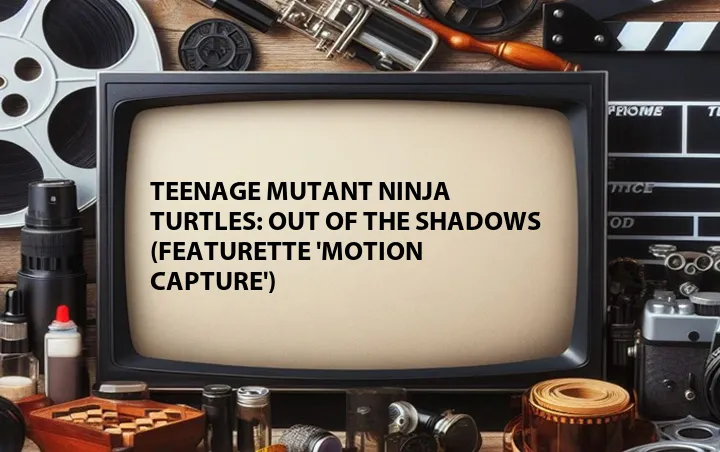 Teenage Mutant Ninja Turtles: Out of the Shadows (Featurette 'Motion Capture')