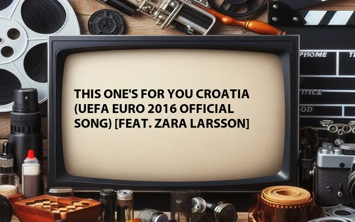 This One's for You Croatia (UEFA EURO 2016 Official Song) [Feat. Zara Larsson]