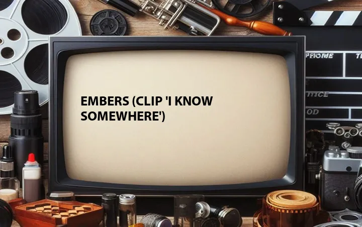 Embers (Clip 'I Know Somewhere')