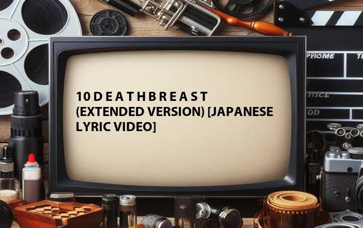 10 d E A T h b R E a s T (Extended Version) [Japanese Lyric Video]