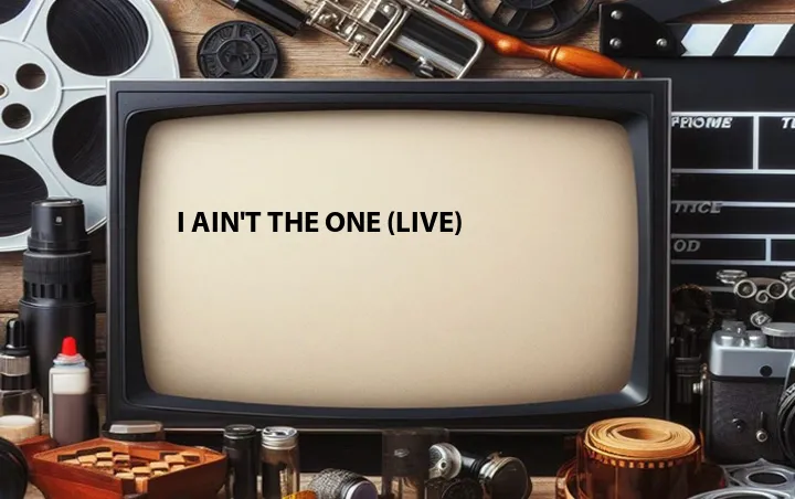 I Ain't the One (Live)