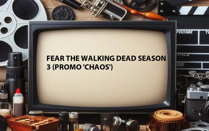 Fear The Walking Dead Season 3 (Promo 'Chaos')