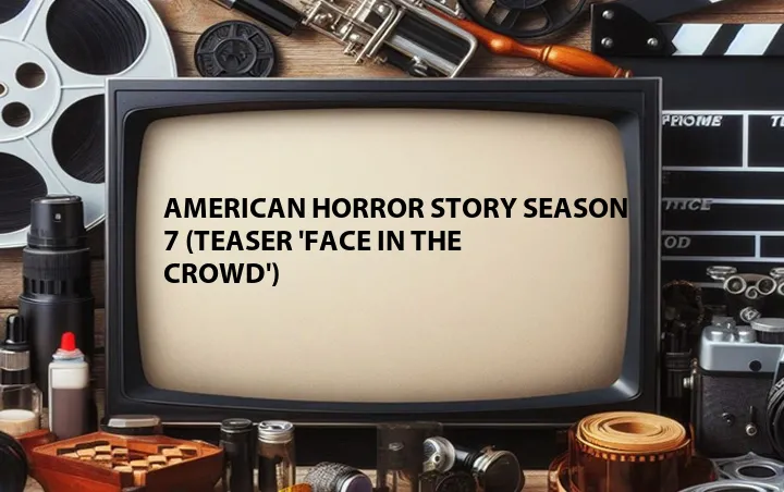 American Horror Story Season 7 (Teaser 'Face In The Crowd')