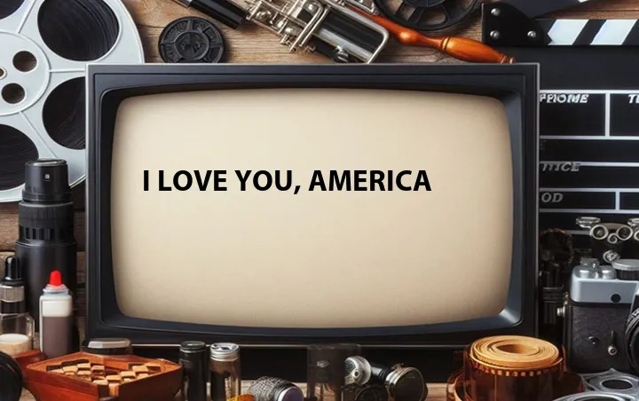 I Love You, America