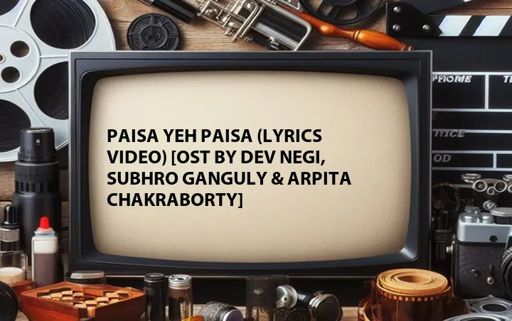 Paisa Yeh Paisa (Lyrics Video) [OST by Dev Negi, Subhro Ganguly & Arpita Chakraborty]