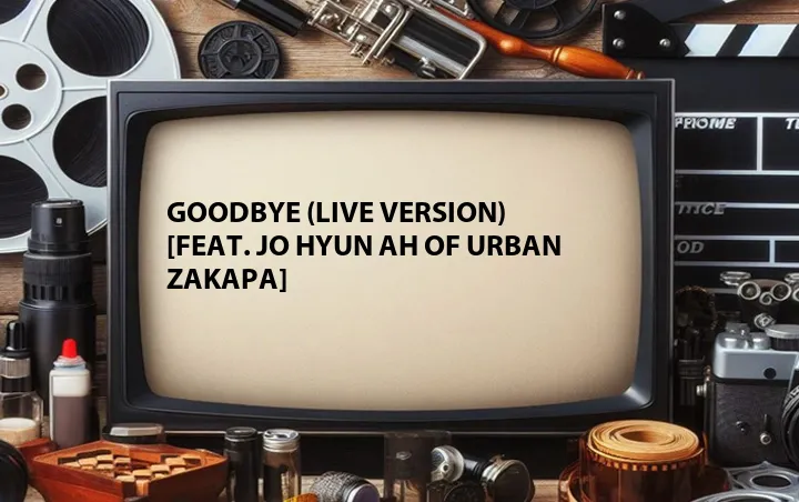 Goodbye (Live Version) [Feat. Jo Hyun Ah of Urban Zakapa]