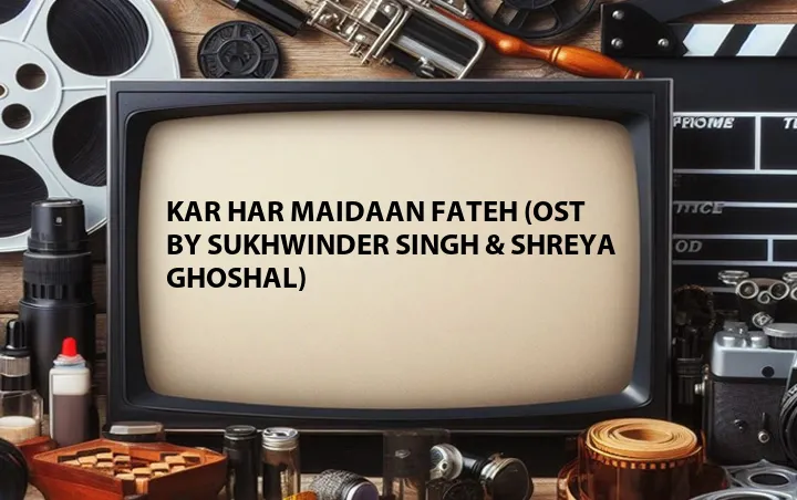 Kar Har Maidaan Fateh (OST by Sukhwinder Singh & Shreya Ghoshal)