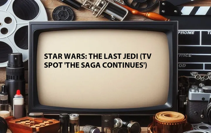 Star Wars: The Last Jedi (TV Spot 'The Saga Continues')