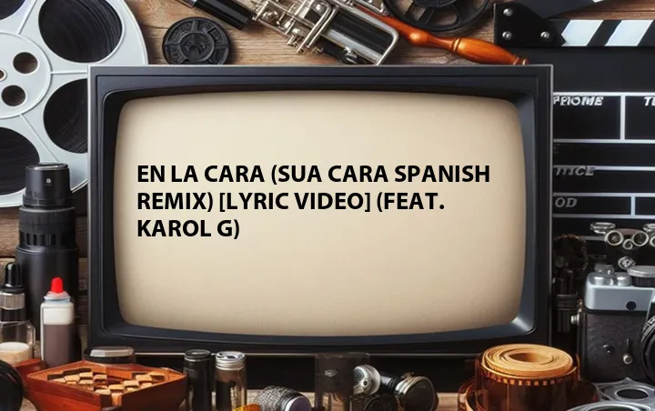 En La Cara (Sua Cara Spanish Remix) [Lyric Video] (Feat. Karol G)