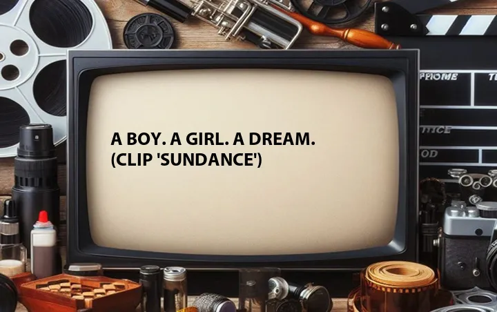 A Boy. A Girl. A Dream. (Clip 'Sundance')