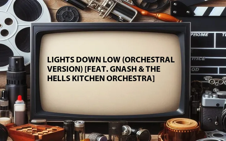 Lights Down Low (Orchestral Version) [Feat. gnash & The Hells Kitchen Orchestra]