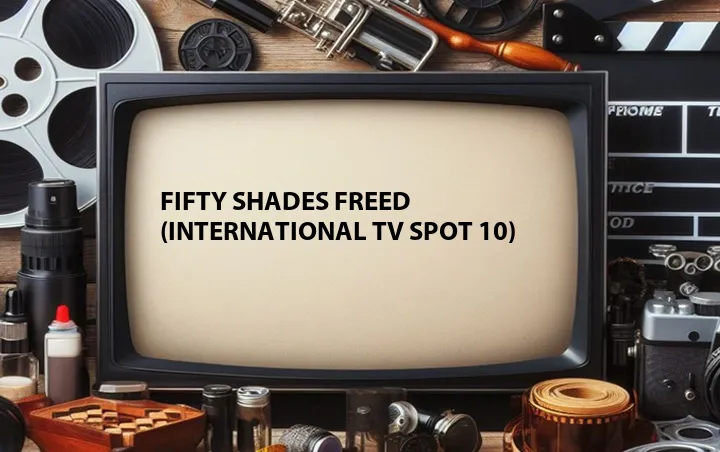 Fifty Shades Freed (International TV Spot 10)