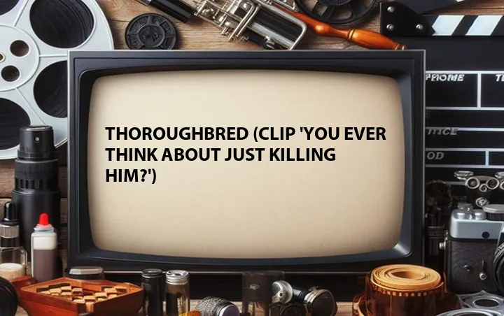 Thoroughbred (Clip 'You Ever Think About Just Killing Him?')