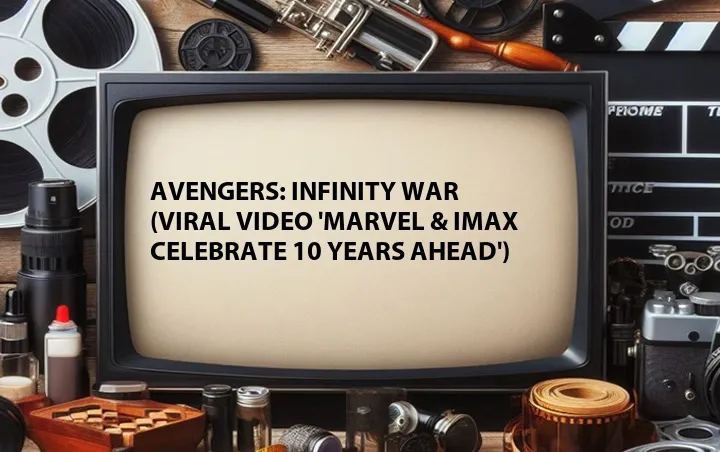 Avengers: Infinity War (Viral Video 'Marvel & IMAX Celebrate 10 Years Ahead')