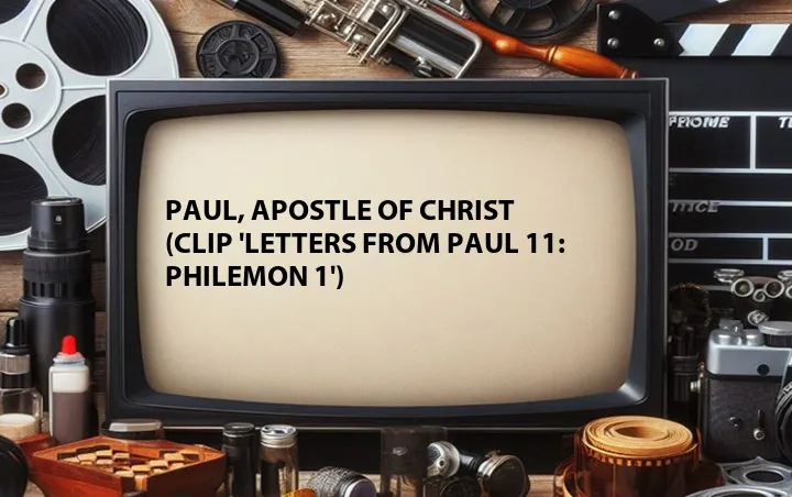 Paul, Apostle of Christ (Clip 'Letters from Paul 11: Philemon 1')