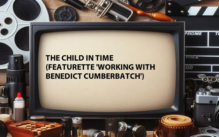 The Child in Time (Featurette 'Working with Benedict Cumberbatch')