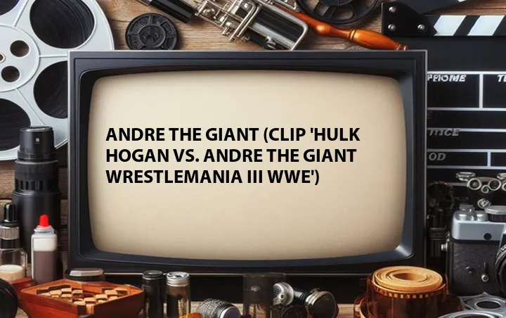 Andre the Giant (Clip 'Hulk Hogan vs. Andre The Giant WrestleMania III WWE')