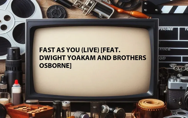 Fast As You (Live) [Feat. Dwight Yoakam and Brothers Osborne]