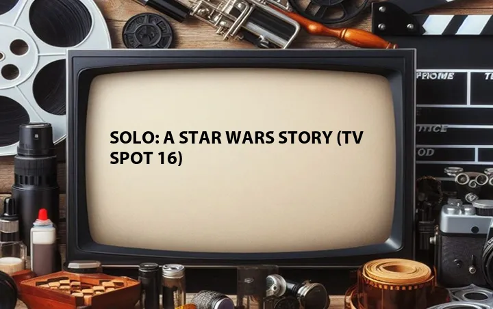 Solo: A Star Wars Story (TV Spot 16)