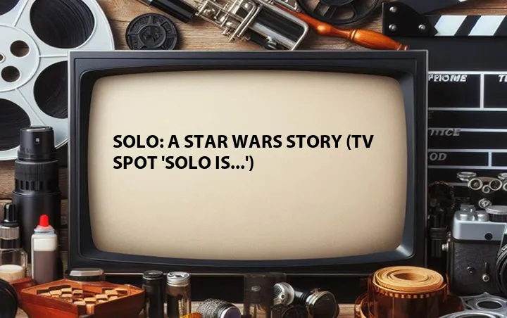 Solo: A Star Wars Story (TV Spot 'Solo Is...')