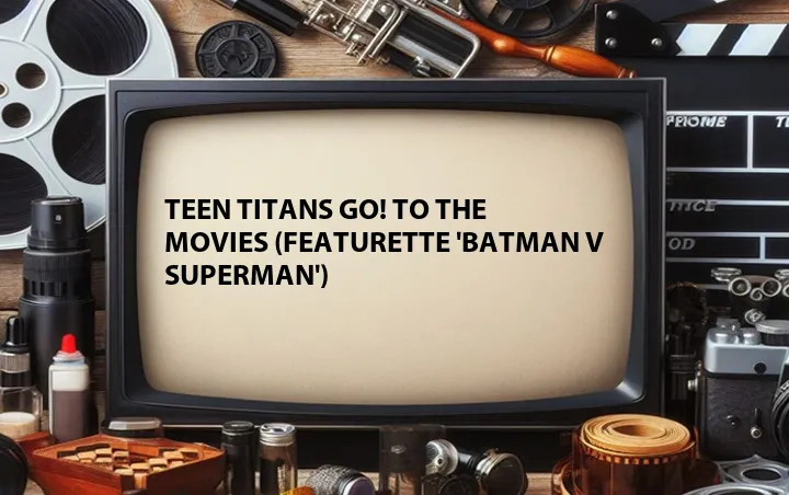 Teen Titans Go! To the Movies (Featurette 'Batman v Superman')