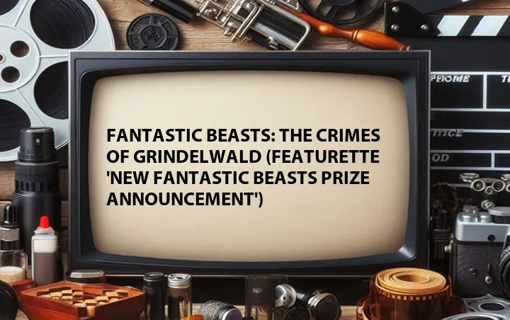 Fantastic Beasts: The Crimes of Grindelwald (Featurette 'New Fantastic Beasts Prize Announcement')
