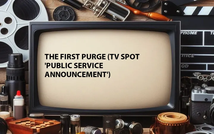 The First Purge (TV Spot 'Public Service Announcement')