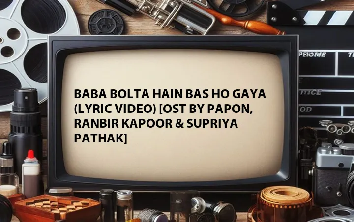 Baba Bolta Hain Bas Ho Gaya (Lyric Video) [OST by Papon, Ranbir Kapoor & Supriya Pathak]