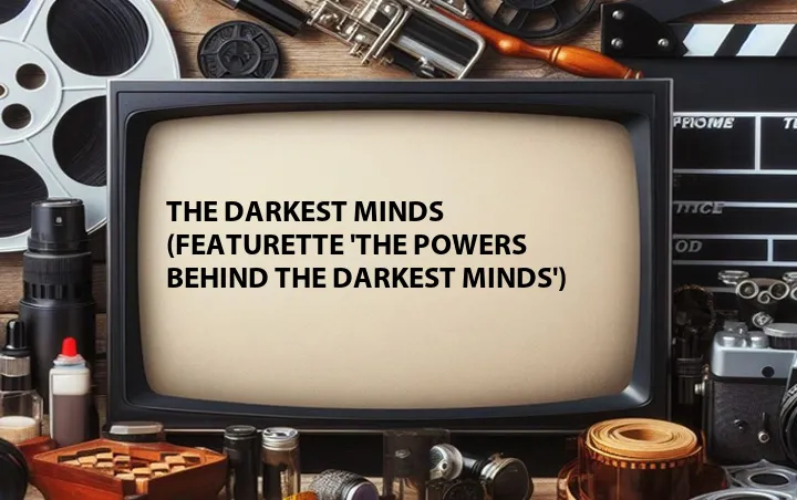 The Darkest Minds (Featurette 'The Powers Behind the Darkest Minds')