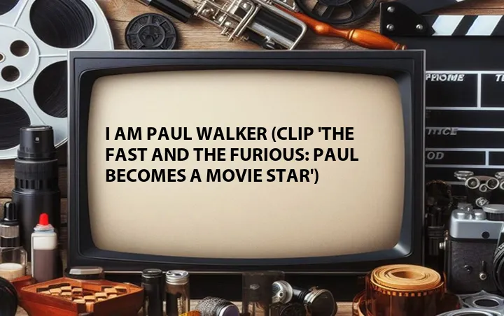 I Am Paul Walker (Clip 'The Fast and the Furious: Paul Becomes a Movie Star')