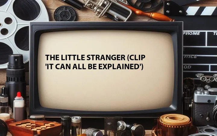 The Little Stranger (Clip 'It Can All Be Explained')