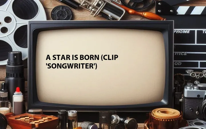 A Star Is Born (Clip 'Songwriter')