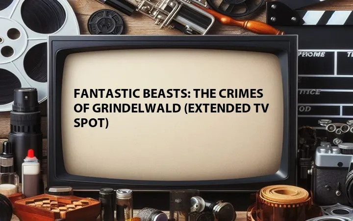 Fantastic Beasts: The Crimes of Grindelwald (Extended TV Spot)