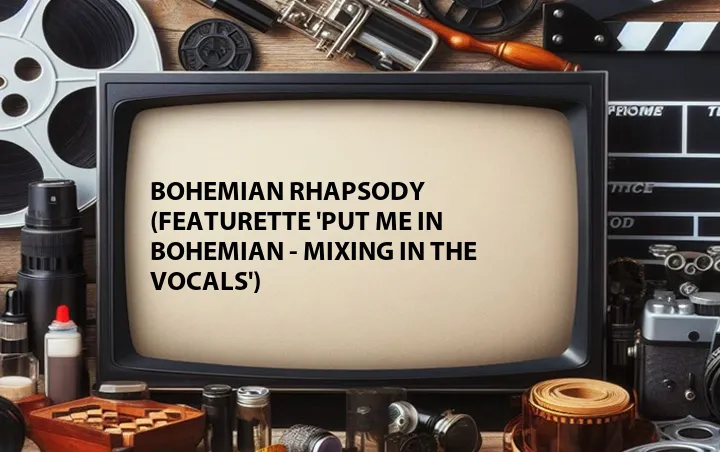 Bohemian Rhapsody (Featurette 'Put Me in Bohemian - Mixing in the Vocals')